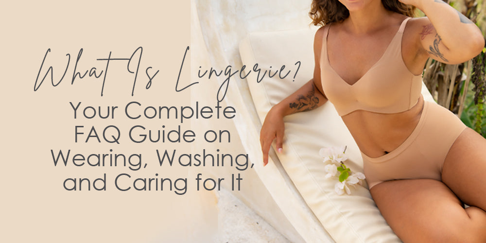 What Is Lingerie? Your Complete FAQ Guide on Wearing, Washing, and Caring for It