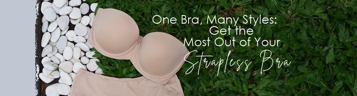 One Bra Many Styles Get the Most Out of Your Strapless Bra